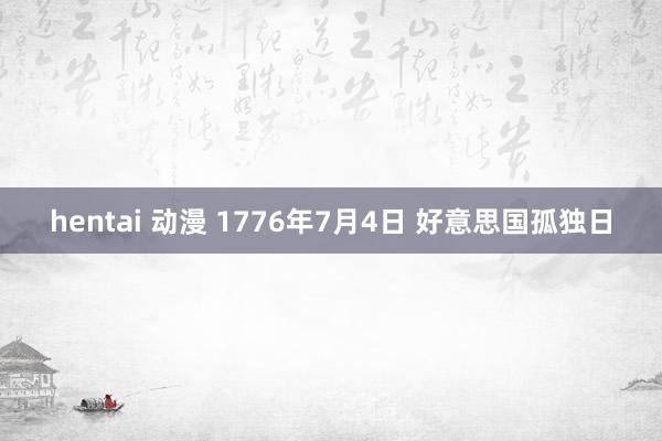 hentai 动漫 1776年7月4日 好意思国孤独日