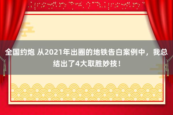 全国约炮 从2021年出圈的地铁告白案例中，我总结出了4大取胜妙技！